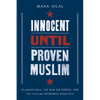 Innocent Until Proven Muslim: Islamophobia, the War on Terror, and the Muslim Experience Since 9/11 - Hardcover