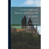 A History of Nova-Scotia, Or Acadie; Volume 2 - Paperback