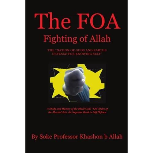 The FOA Fighting of Allah the "Nation of Gods and Earths Defense for Knowing Self": A Study and History of the Black Gods '120' Styles of the Martial - Paperback