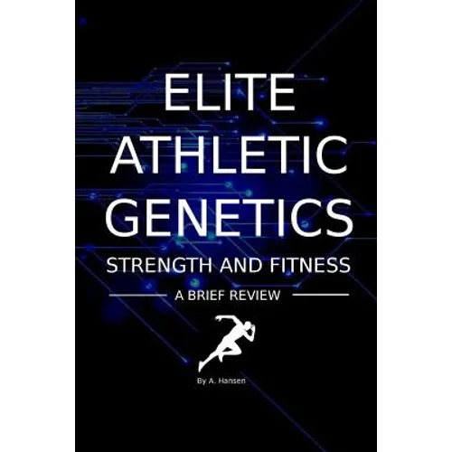 Elite Athletic Genetics - Strength & Fitness: A review of gene variants related to Athletic ability, fitness and muscle strength - Paperback