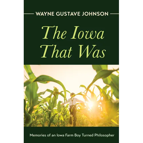The Iowa That Was: Memories of an Iowa Farm Boy Turned Philosopher - Hardcover