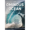 The Ominous Ocean: Rogue Waves, Rip Currents and Other Dangers Along the Shoreline and in the Sea - Paperback