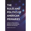 The Rules and Politics of American Primaries: A State-By-State Guide to Republican and Democratic Primaries and Caucuses - Hardcover