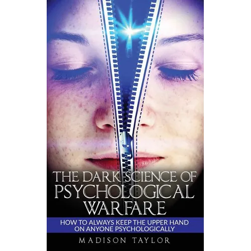 The Dark Science Of Psychological Warfare: How To Always Keep The Upper Hand On Anyone Psychologically - Paperback