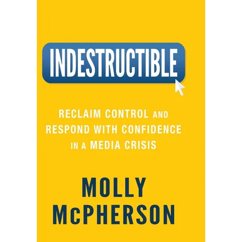 Indestructible: Reclaim Control and Respond with Confidence in a Media Crisis - Hardcover