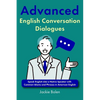 Advanced English Conversation Dialogues: Speak English Like a Native Speaker with Common Idioms and Phrases in American English - Paperback