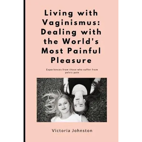 Living with Vaginismus: Dealing with the World's Most Painful Pleasure - Paperback