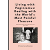Living with Vaginismus: Dealing with the World's Most Painful Pleasure - Paperback