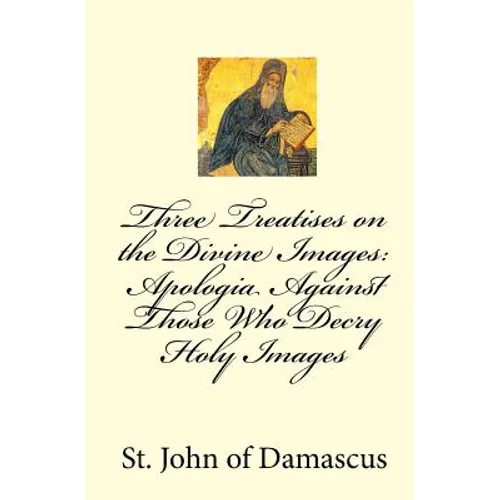 Three Treatises on the Divine Images: Apologia Against Those Who Decry Holy Images - Paperback