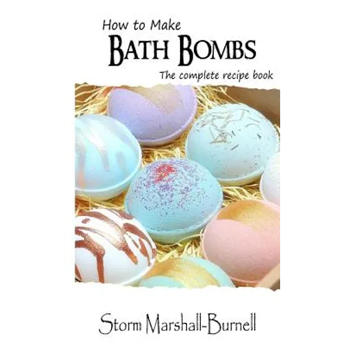 How To Make Bath Bombs: The Complete Recipe Book - Paperback
