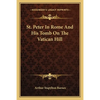 St. Peter In Rome And His Tomb On The Vatican Hill - Paperback