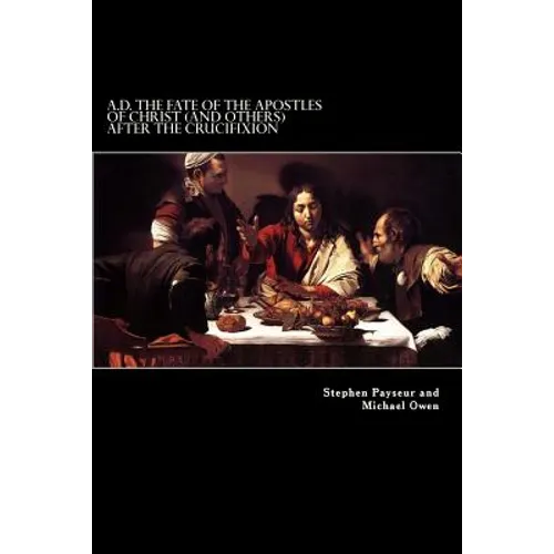 A.D. The Fate Of The Apostles of Christ (and Others) After the Crucifixion: Stephen Payseur and Michael Owen - Paperback