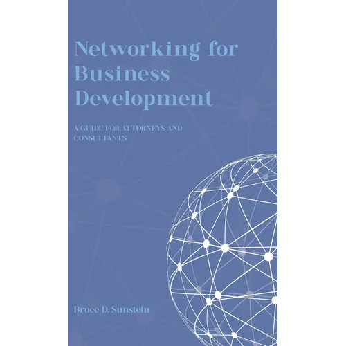 Networking for Business Development: A Guide for Attorneys and Consultants - Hardcover