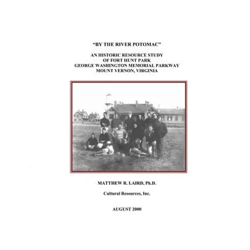 "By the River Potomac": An Historic Resource Study of Fort Hunt Park, George Washington Memorial Parkway, Mount Vernon, Virginia - Paperback