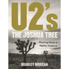 U2's the Joshua Tree: Planting Roots in Mythic America - Hardcover