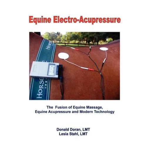 Equine Electro-Acupressure: The Fusion of Equine Massage, Equine Acupressure and Modern Technology - Paperback