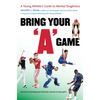 Bring Your a Game: A Young Athlete's Guide to Mental Toughness - Paperback