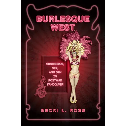 Burlesque West: Showgirls, Sex, and Sin in Postwar Vancouver - Paperback