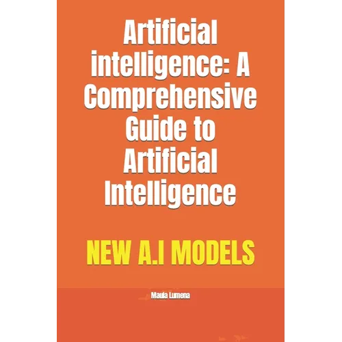 Artificial intelligence: A Comprehensive Guide to Artificial Intelligence - Paperback