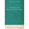 As Though It Were Actually True: A Christian Apologetics Primer - Hardcover