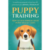 Puppy Training: How to Housebreak Your Puppy in Just 7 Days: A Step-By-Step Program So Your Pup Will Understand You & Bonus 1-Week Pla - Paperback