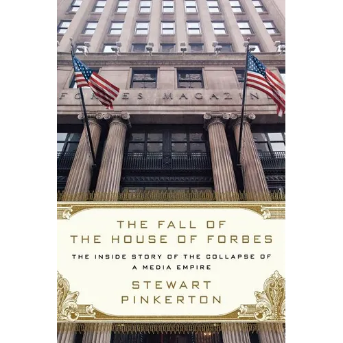 The Fall of the House of Forbes: The Inside Story of the Collapse of a Media Empire - Paperback