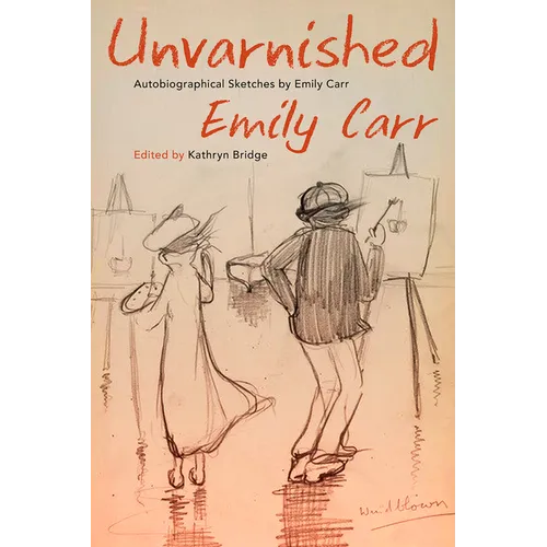 Unvarnished: Autobiographical Sketches by Emily Carr - Paperback