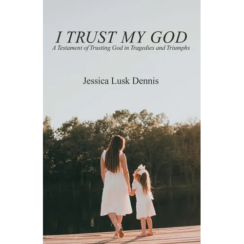 I Trust My God: A Testament of Trusting God in Tragedies and Triumphs - Paperback