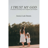 I Trust My God: A Testament of Trusting God in Tragedies and Triumphs - Paperback