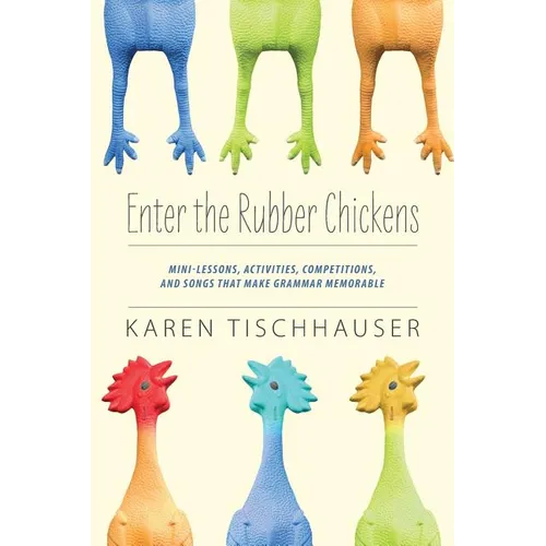 Enter the Rubber Chickens: Mini-Lessons, Activities, Competitions, and Songs That Make Grammar Memorable - Paperback