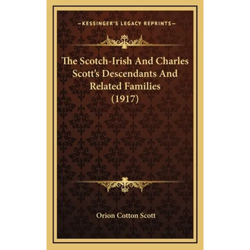 The Scotch-Irish And Charles Scott's Descendants And Related Families (1917) - Hardcover