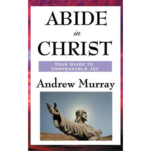 Abide in Christ: A Devotional Classic on Union with Christ and Spiritual Growth - Hardcover