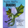 Paper Mache Dragons: Making Dragons & Trophies using Paper & Cloth Mache - Paperback