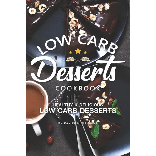 Low Carb Desserts Cookbook: Healthy Delicious Low Carb Desserts - Paperback