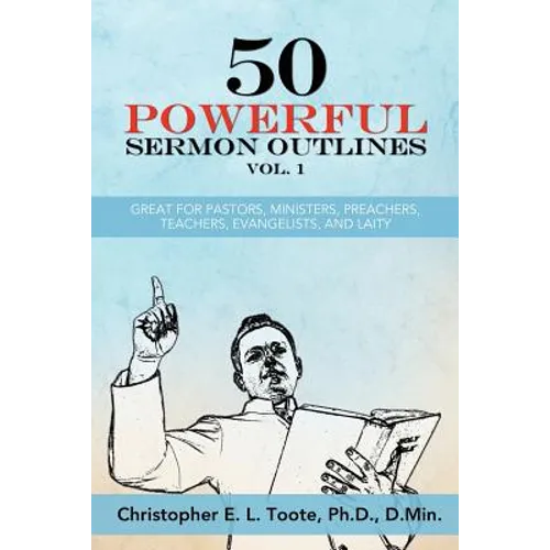 50 Powerful Sermon Outlines Vol. 1: Great for Pastors, Ministers, Preachers, Teachers, Evangelists, and Laity - Paperback