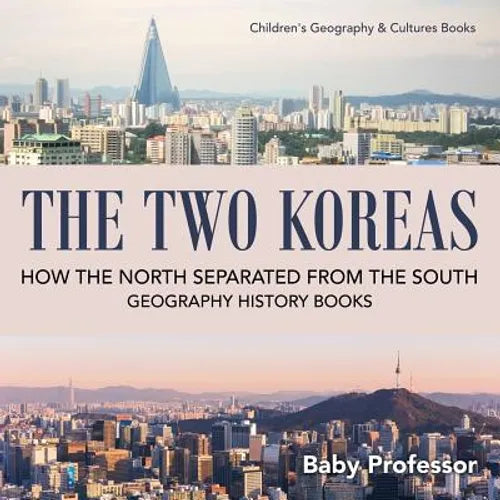 The Two Koreas: How the North Separated from the South - Geography History Books Children's Geography & Cultures Books - Paperback
