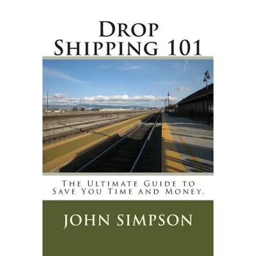 Drop Shipping 101: The Ultimate Guide to Save You Time and Money. - Paperback