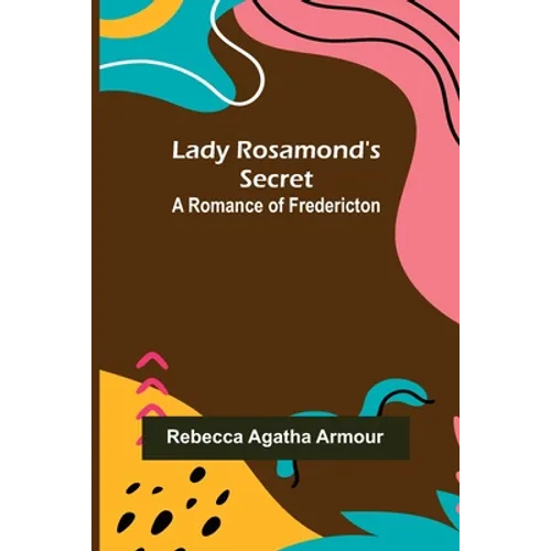 Lady Rosamond's Secret: A Romance of Fredericton - Paperback