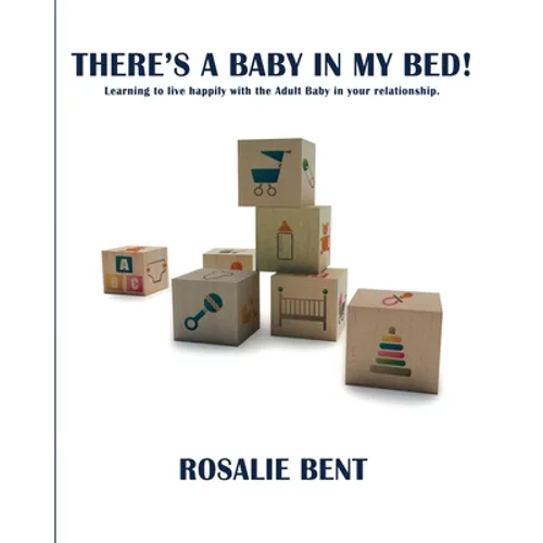 There's a baby in my bed!: Learning to live happily with the Adult Baby in your relationship. - Paperback