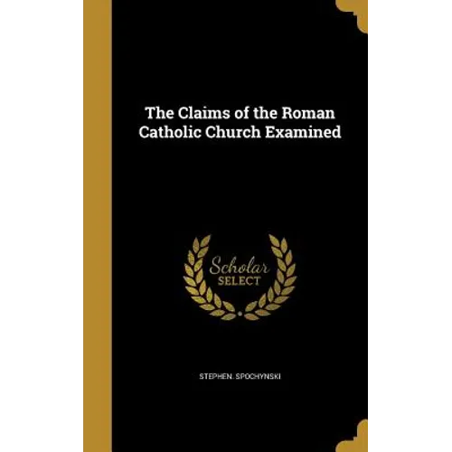 The Claims of the Roman Catholic Church Examined - Hardcover
