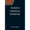 The Birth of Civilization in the Near East - Paperback