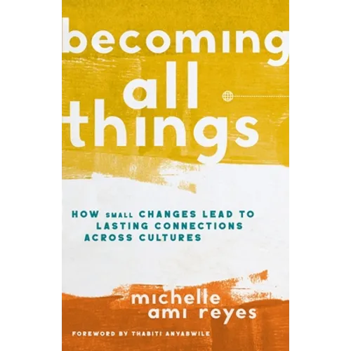 Becoming All Things: How Small Changes Lead to Lasting Connections Across Cultures - Hardcover