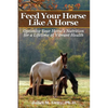 Feed Your Horse Like A Horse: Optimize your horse's nutrition for a lifetime of vibrant health - Paperback