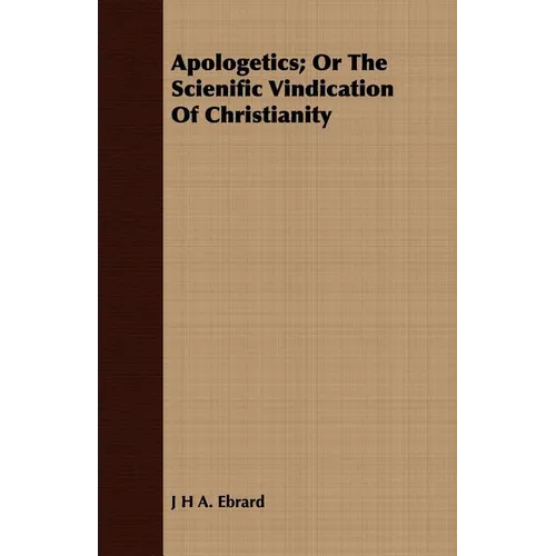 Apologetics; Or The Scienific Vindication Of Christianity - Paperback