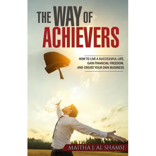 The Way of Achievers: How to live a successful life, gain financial freedom, and create your own business - Paperback
