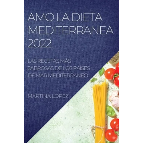 Amo La Dieta Mediterranea 2022: Las Recetas Más Sabrosas de Los Países de Mar Mediterráneo - Paperback