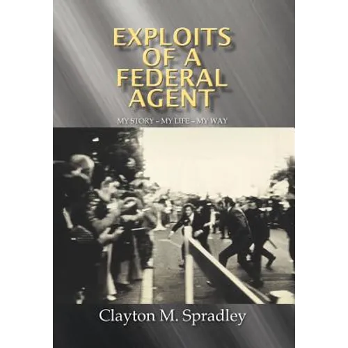 Exploits of a Federal Agent: My Story - My Life - My Way - Hardcover
