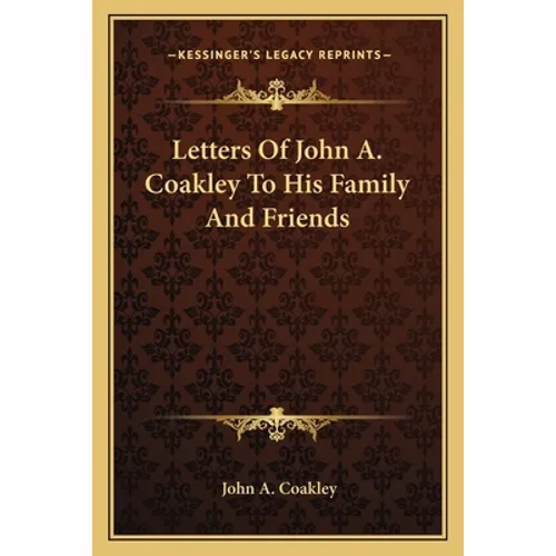 Letters Of John A. Coakley To His Family And Friends - Paperback