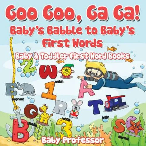 Goo Goo, Ga Ga! Baby's Babble to Baby's First Words. - Baby & Toddler First Word Books - Paperback