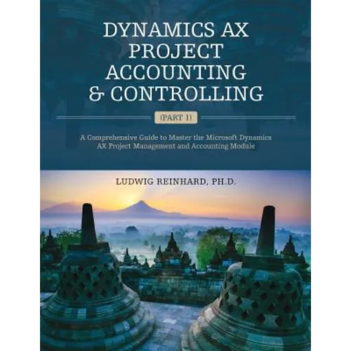 Dynamics AX Project Accounting & Controlling (Part 1): A comprehensive guide to master the Microsoft Dynamics AX project management and accounting mod - Paperback